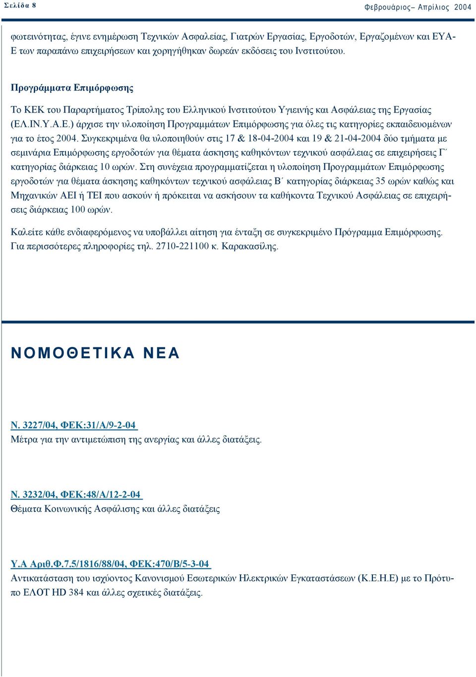 Συγκεκριµένα θα υλοποιηθούν στις 17 & 18-04-2004 και 19 & 21-04-2004 δύο τµήµατα µε σεµινάρια Επιµόρφωσης εργοδοτών για θέµατα άσκησης καθηκόντων τεχνικού ασφάλειας σε επιχειρήσεις Γ κατηγορίας