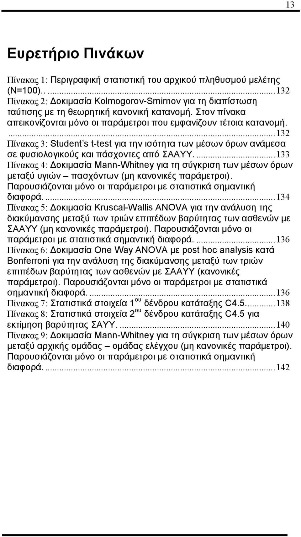 ... 133 Πίλαθαο 4: Δνθηκαζία Mann-Whitney γηα ηε ζύγθξηζε ησλ κέζσλ όξσλ κεηαμύ πγηώλ παζρόλησλ (κε θαλνληθέο παξάκεηξνη). Παξνπζηάδνληαη κόλν νη παξάκεηξνη κε ζηαηηζηηθά ζεκαληηθή δηαθνξά.