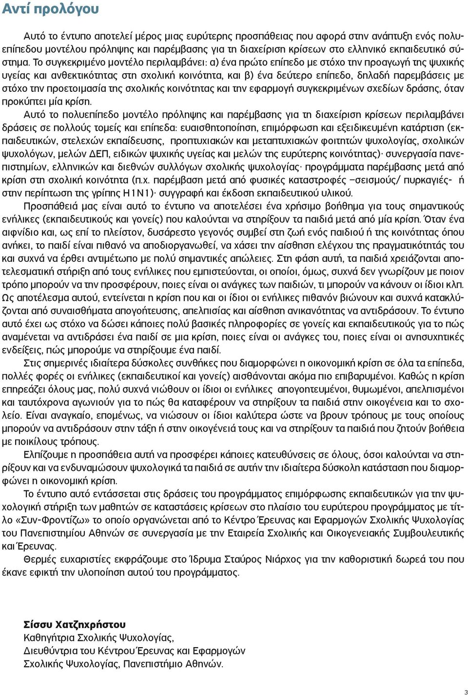 Το συγκεκριμένο μοντέλο περιλαμβάνει: α) ένα πρώτο επίπεδο με στόχο την προαγωγή της ψυχικής υγείας και ανθεκτικότητας στη σχολική κοινότητα, και β) ένα δεύτερο επίπεδο, δηλαδή παρεμβάσεις με στόχο