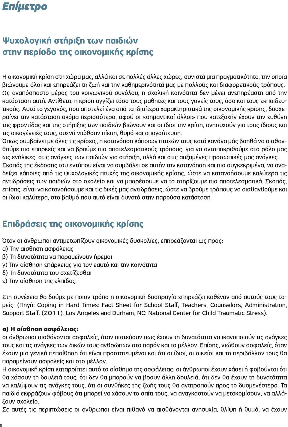 Αντίθετα, η κρίση αγγίζει τόσο τους μαθητές και τους γονείς τους, όσο και τους εκπαιδευτικούς.