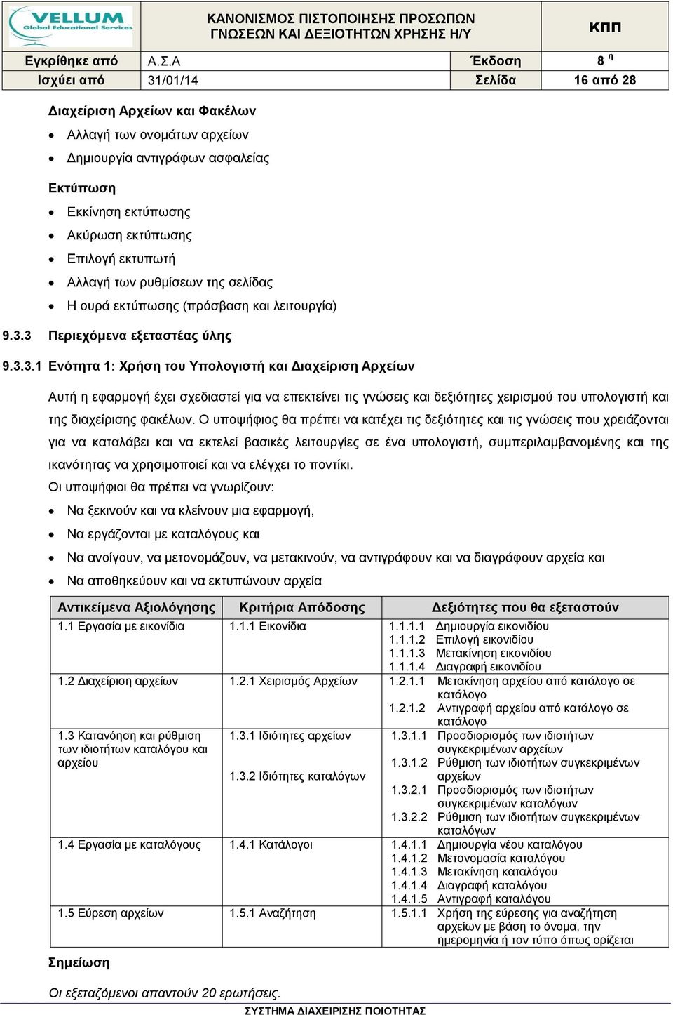 3 Περιεχόμενα εξεταστέας ύλης 9.3.3.1 Ενότητα 1: Χρήση του Υπολογιστή και Διαχείριση Αρχείων Αυτή η εφαρμογή έχει σχεδιαστεί για να επεκτείνει τις γνώσεις και δεξιότητες χειρισμού του υπολογιστή και της διαχείρισης φακέλων.