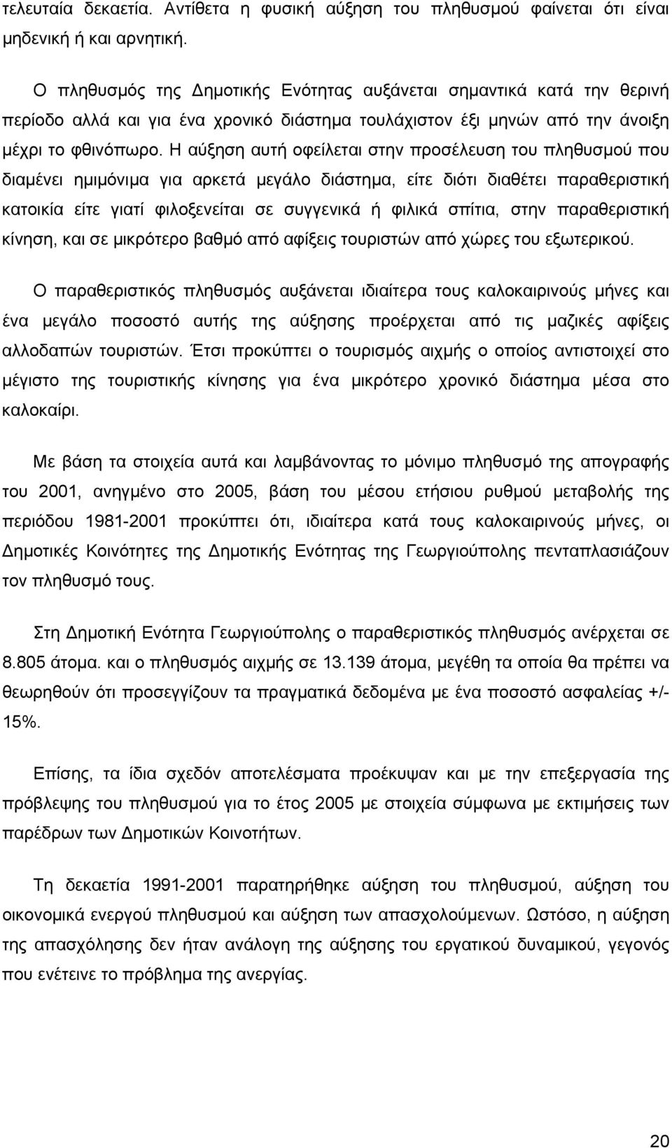 Η αύξηση αυτή οφείλεται στην προσέλευση του πληθυσμού που διαμένει ημιμόνιμα για αρκετά μεγάλο διάστημα, είτε διότι διαθέτει παραθεριστική κατοικία είτε γιατί φιλοξενείται σε συγγενικά ή φιλικά