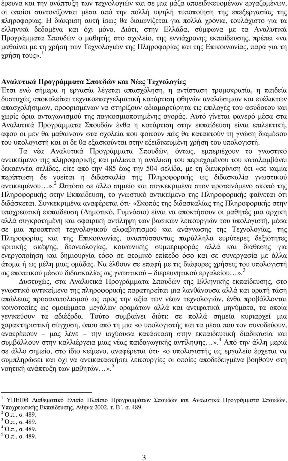 ιότι, στην Ελλάδα, σύµφωνα µε τα Αναλυτικά Προγράµµατα Σπουδών ο µαθητής στο σχολείο, της εννιάχρονης εκπαίδευσης, πρέπει «να µαθαίνει µε τη χρήση των Τεχνολογιών της Πληροφορίας και της