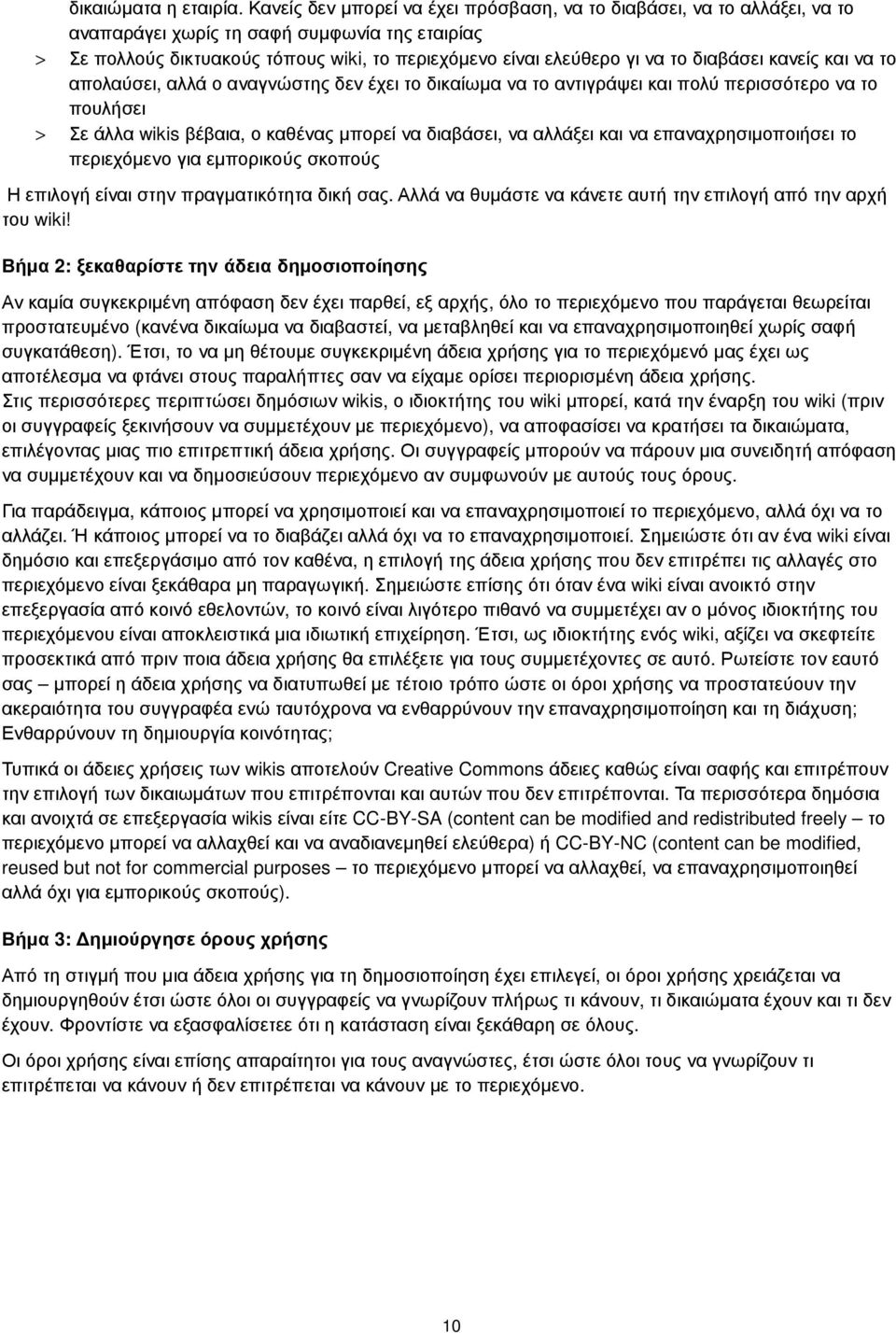 διαβάσει κανείς και να το απολαύσει, αλλά ο αναγνώστης δεν έχει το δικαίωμα να το αντιγράψει και πολύ περισσότερο να το πουλήσει > Σε άλλα wikis βέβαια, ο καθένας μπορεί να διαβάσει, να αλλάξει και