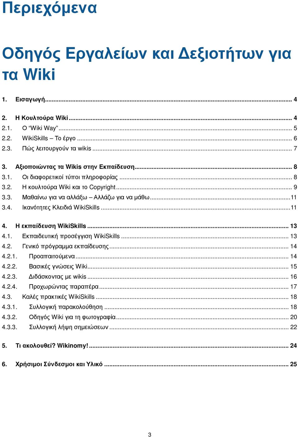 Ικανότητες Κλειδιά WikiSkills... 11 4. Η εκπαίδευση WikiSkills... 13 4.1. Εκπαιδευτική προσέγγιση WikiSkills... 13 4.2. Γενικό πρόγραμμα εκπαίδευσης... 14 4.2.1. Προαπαιτούμενα... 14 4.2.2. Βασικές γνώσεις Wiki.