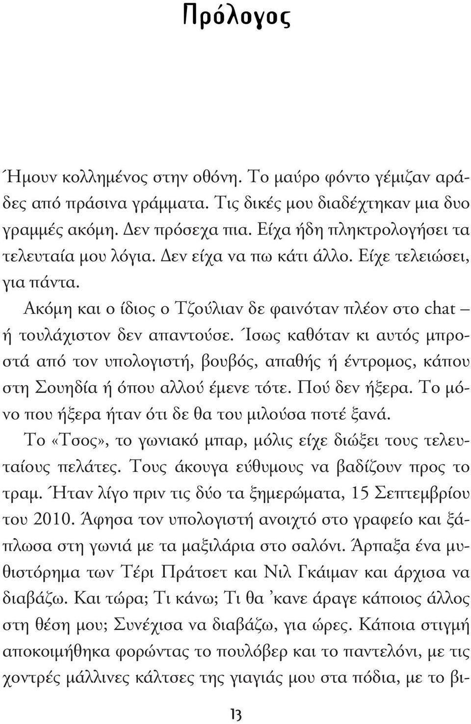 Ίσως καθόταν κι αυτός µπροστά από τον υπολογιστή, βουβός, απαθής ή έντροµος, κάπου στη Σουηδία ή όπου αλλού έµενε τότε. Πού δεν ήξερα. Το µόνο που ήξερα ήταν ότι δε θα του µιλούσα ποτέ ξανά.