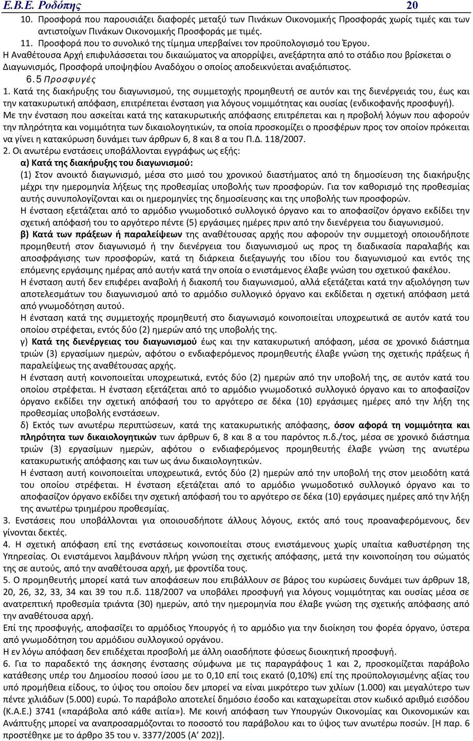 Η Αναθέτουσα Αρχή επιφυλάσσεται του δικαιώματος να απορρίψει, ανεξάρτητα από το στάδιο που βρίσκεται ο Διαγωνισμός, Προσφορά υποψηφίου Αναδόχου ο οποίος αποδεικνύεται αναξιόπιστος. 6.5 Προσφυγές 1.