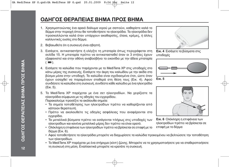 Τα ηλεκτρόδια δεν προσκολλώνται καλά όταν υπάρχουν ακαθαρσίες, έλαια, κρέμες, ή άλλες καλλυντικές ουσίες στο δέρμα. 2. Βεβαιωθείτε ότι η συσκευή είναι σβηστή. 3.