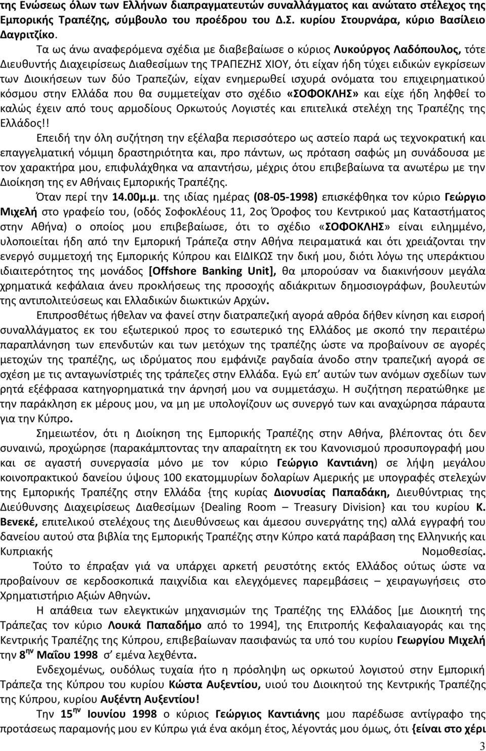 Τραπεζών, είχαν ενημερωθεί ισχυρά ονόματα του επιχειρηματικού κόσμου στην Ελλάδα που θα συμμετείχαν στο σχέδιο «ΣΟΦΟΚΛΗΣ» και είχε ήδη ληφθεί το καλώς έχειν από τους αρμοδίους Ορκωτούς Λογιστές και