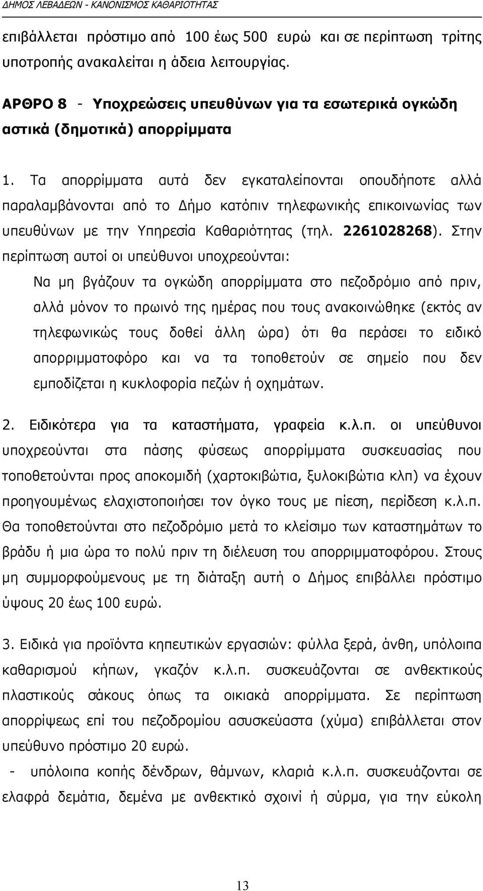 Στην περίπτωση αυτοί οι υπεύθυνοι υποχρεούνται: Να μη βγάζουν τα ογκώδη απορρίμματα στο πεζοδρόμιο από πριν, αλλά μόνον το πρωινό της ημέρας που τους ανακοινώθηκε (εκτός αν τηλεφωνικώς τους δοθεί