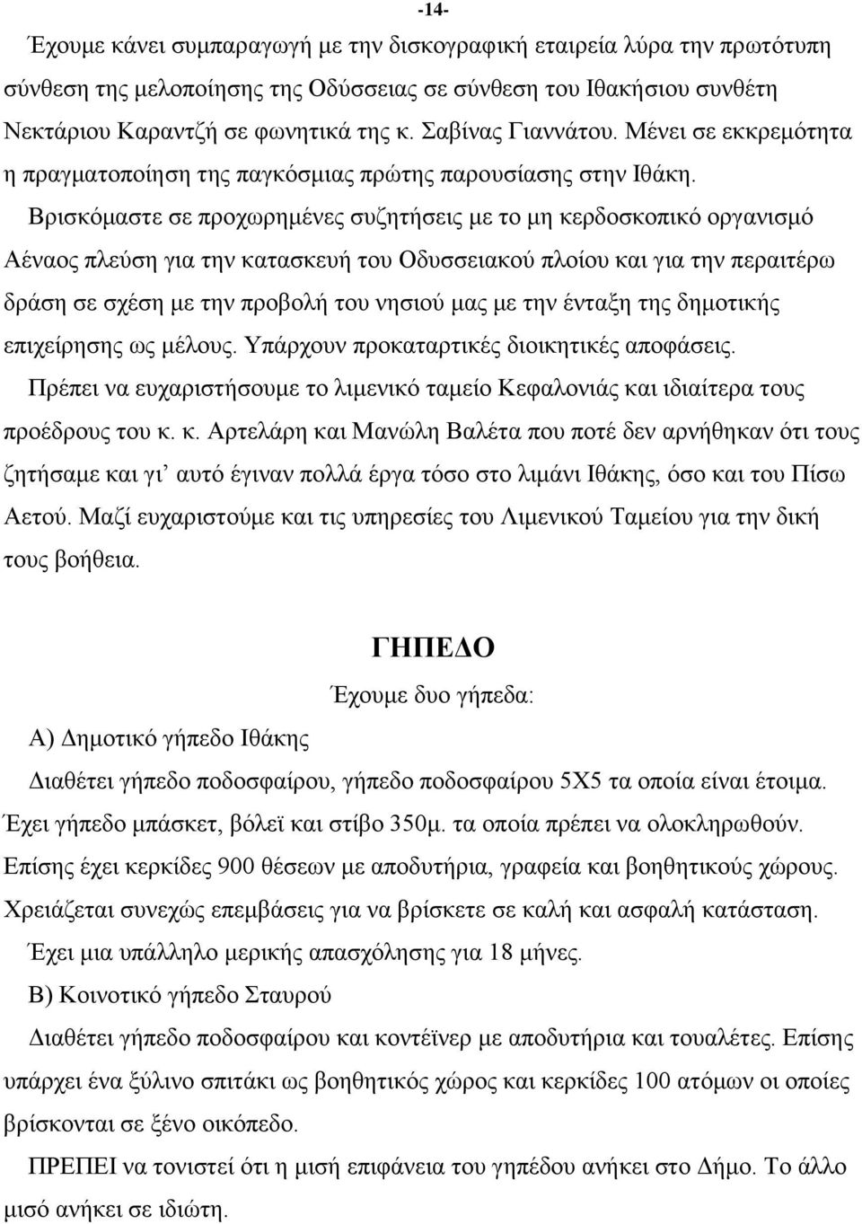 Βξηζθφκαζηε ζε πξνρσξεκέλεο ζπδεηήζεηο κε ην κε θεξδνζθνπηθφ νξγαληζκφ Αέλανο πιεχζε γηα ηελ θαηαζθεπή ηνπ Οδπζζεηαθνχ πινίνπ θαη γηα ηελ πεξαηηέξσ δξάζε ζε ζρέζε κε ηελ πξνβνιή ηνπ λεζηνχ καο κε ηελ