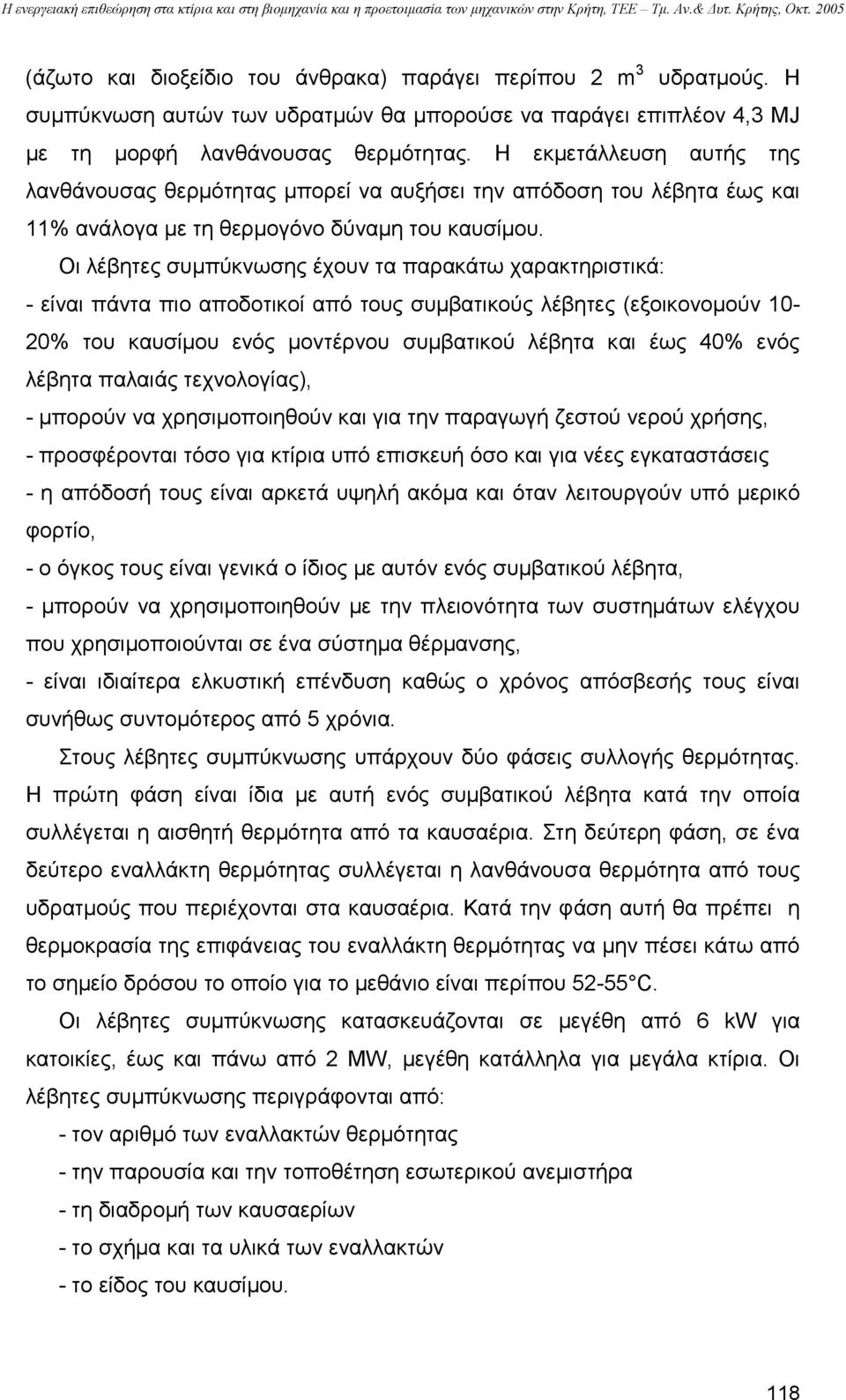 Οι λέβητες συµπύκνωσης έχουν τα παρακάτω χαρακτηριστικά: - είναι πάντα πιο αποδοτικοί από τους συµβατικούς λέβητες (εξοικονοµούν 10-20% του καυσίµου ενός µοντέρνου συµβατικού λέβητα και έως 40% ενός