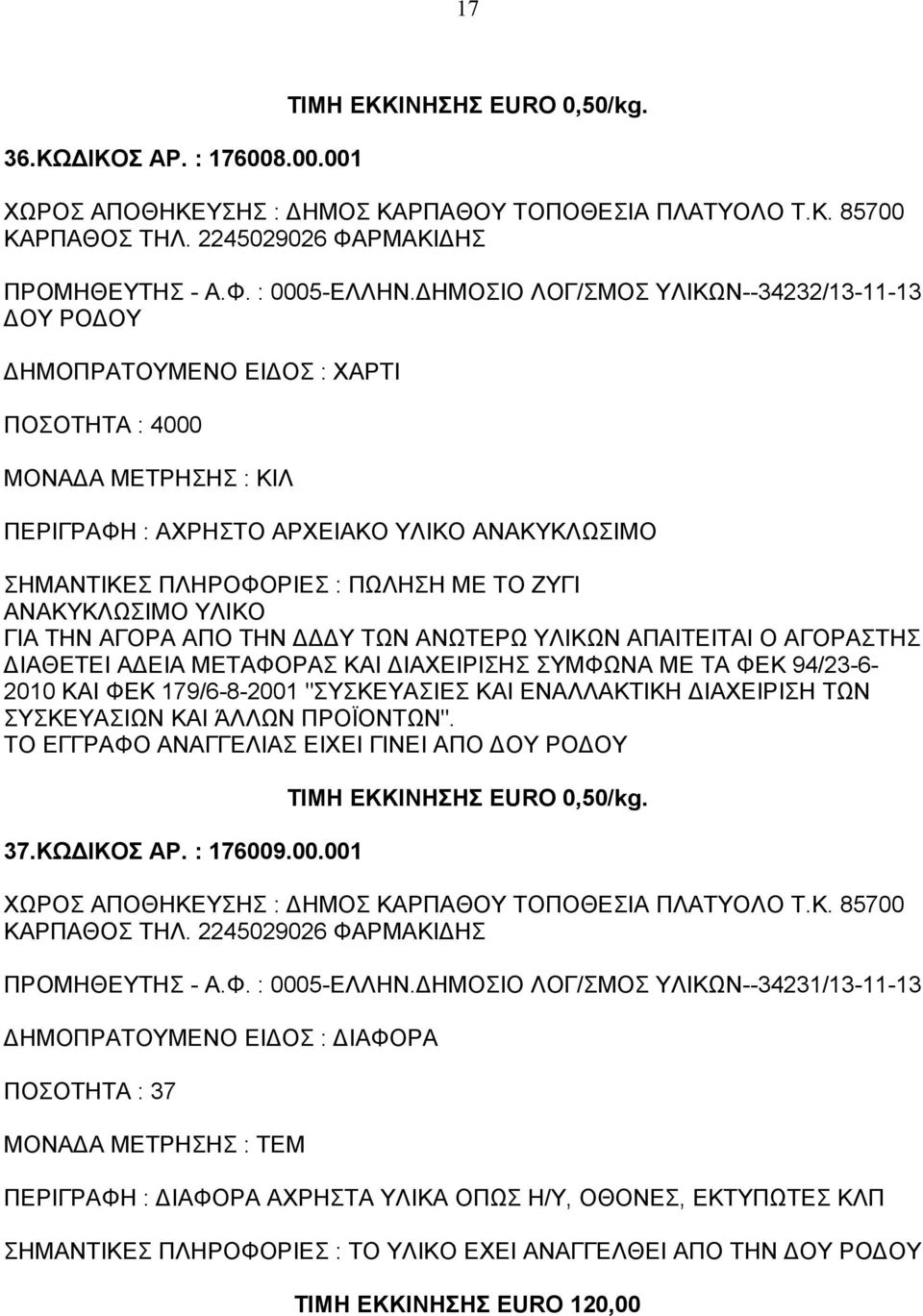 ΥΛΙΚΟ ΓΙΑ ΤΗΝ ΑΓΟΡΑ ΑΠΟ ΤΗΝ ΔΔΔΥ ΤΩΝ ΑΝΩΤΕΡΩ ΥΛΙΚΩΝ ΑΠΑΙΤΕΙΤΑΙ Ο ΑΓΟΡΑΣΤΗΣ ΔΙΑΘΕΤΕΙ ΑΔΕΙΑ ΜΕΤΑΦΟΡΑΣ ΚΑΙ ΔΙΑΧΕΙΡΙΣΗΣ ΣΥΜΦΩΝΑ ΜΕ ΤΑ ΦΕΚ 94/23-6- 2010 ΚΑΙ ΦΕΚ 179/6-8-2001 "ΣΥΣΚΕΥΑΣΙΕΣ ΚΑΙ ΕΝΑΛΛΑΚΤΙΚΗ