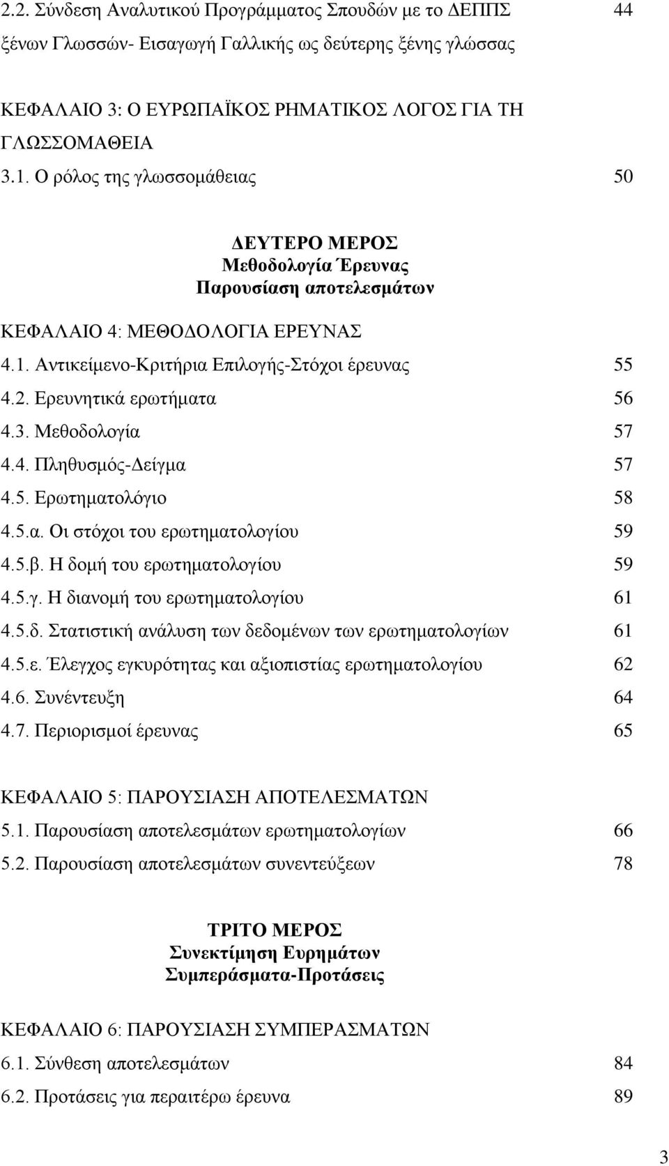 Δξεπλεηηθά εξσηήκαηα 56 4.3. Μεζνδνινγία 57 4.4. Πιεζπζκφο-Γείγκα 57 4.5. Δξσηεκαηνιφγην 58 4.5.α. Οη ζηφρνη ηνπ εξσηεκαηνινγίνπ 59 4.5.β. Ζ δνκή ηνπ εξσηεκαηνινγίνπ 59 4.5.γ. Ζ δηαλνκή ηνπ εξσηεκαηνινγίνπ 61 4.