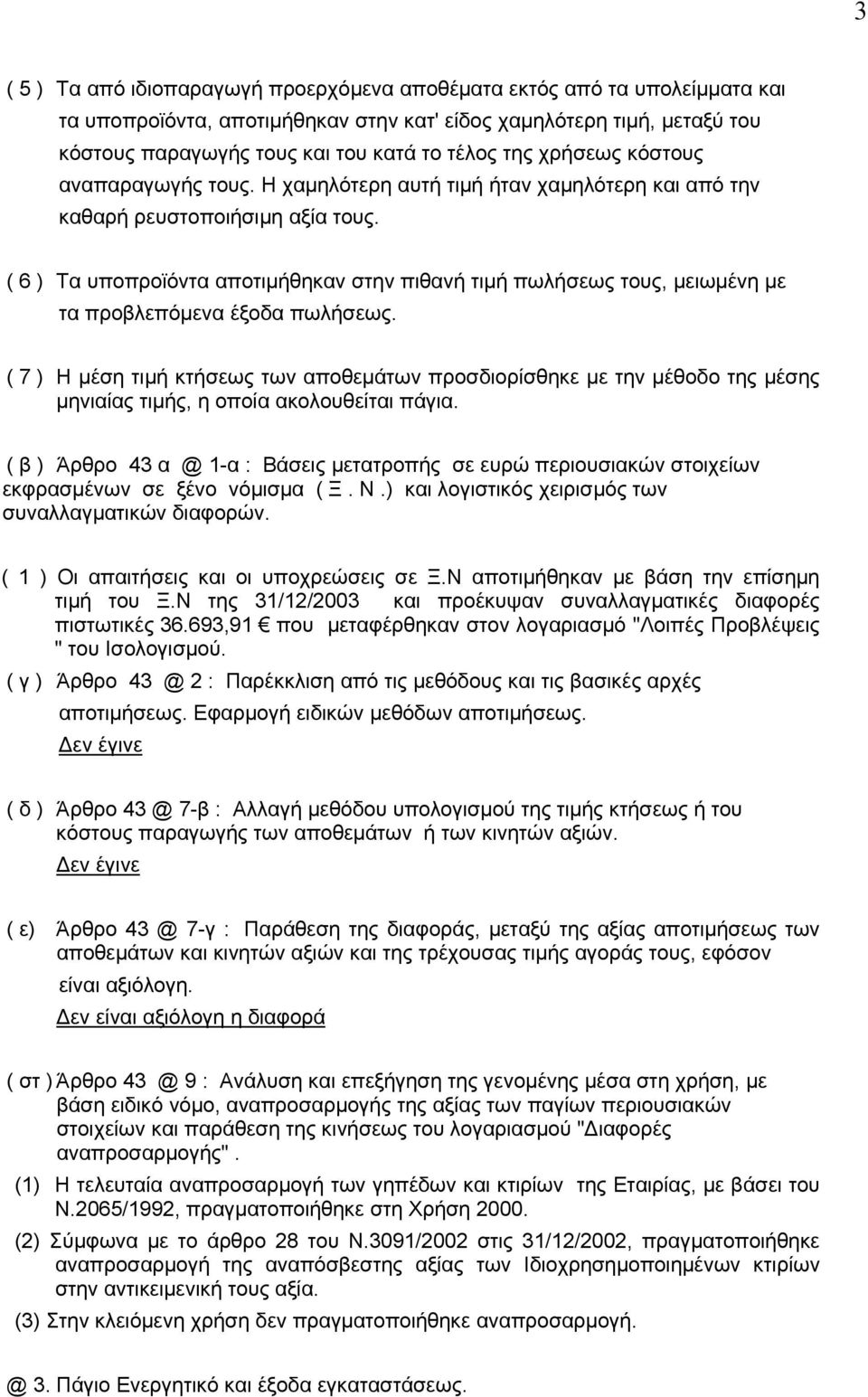 ( 6 ) Τα υποπροϊόντα αποτιμήθηκαν στην πιθανή τιμή πωλήσεως τους, μειωμένη με τα προβλεπόμενα έξοδα πωλήσεως.