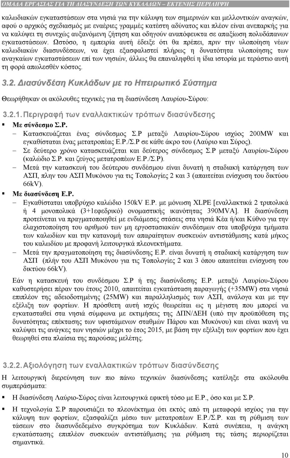 Ωστόσο, η εµπειρία αυτή έδειξε ότι θα πρέπει, πριν την υλοποίηση νέων καλωδιακών διασυνδέσεων, να έχει εξασφαλιστεί πλήρως η δυνατότητα υλοποίησης των αναγκαίων εγκαταστάσεων επί των νησιών, άλλως θα