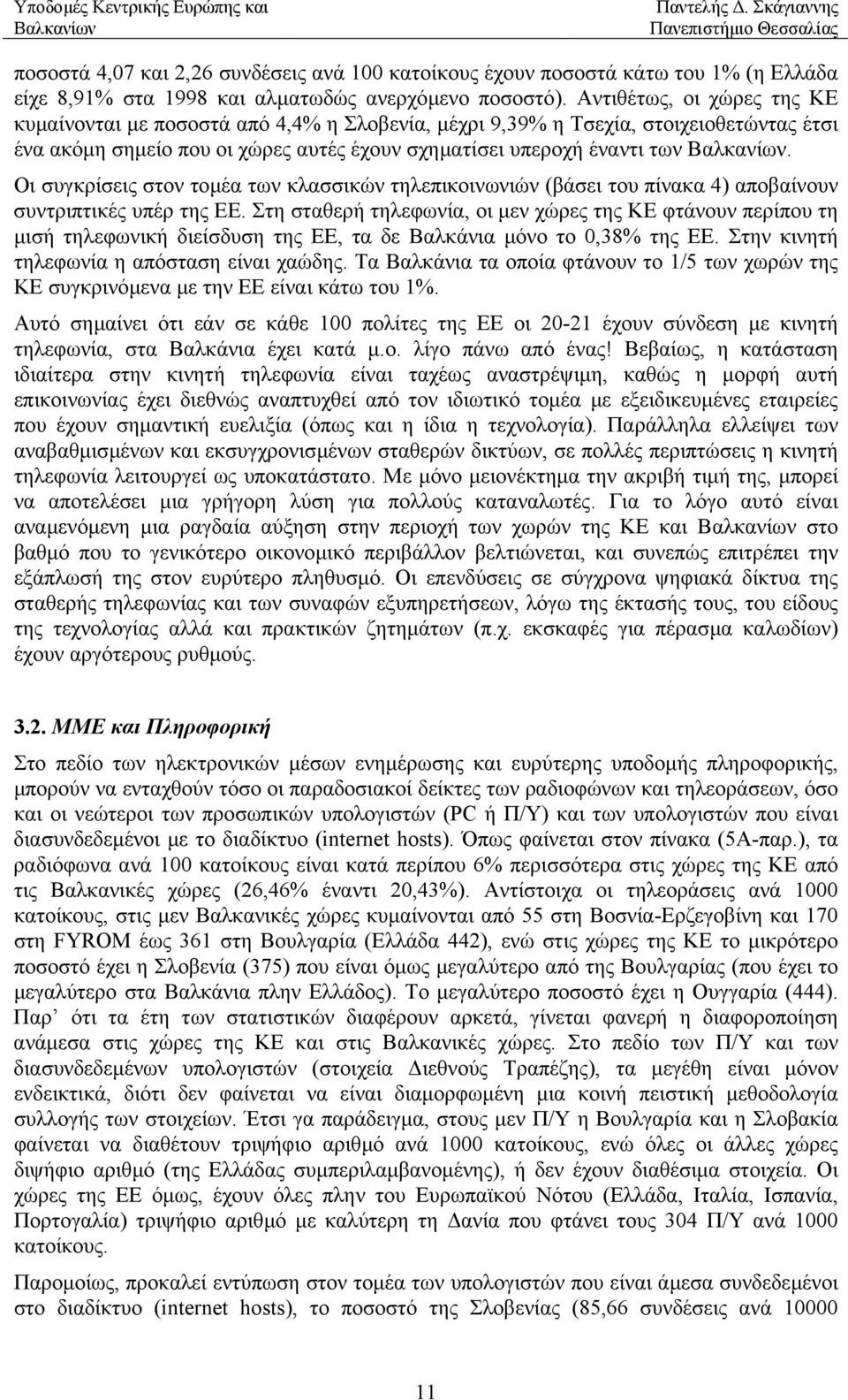 Οι συγκρίσεις στον τοµέα των κλασσικών τηλεπικοινωνιών (βάσει του πίνακα 4) αποβαίνουν συντριπτικές υπέρ της ΕΕ.