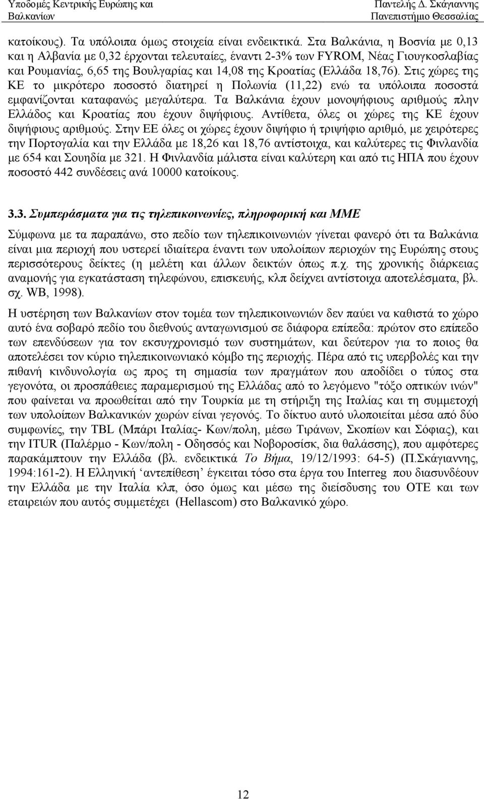 Στις χώρες της ΚΕ το µικρότερο ποσοστό διατηρεί η Πολωνία (11,22) ενώ τα υπόλοιπα ποσοστά εµφανίζονται καταφανώς µεγαλύτερα.