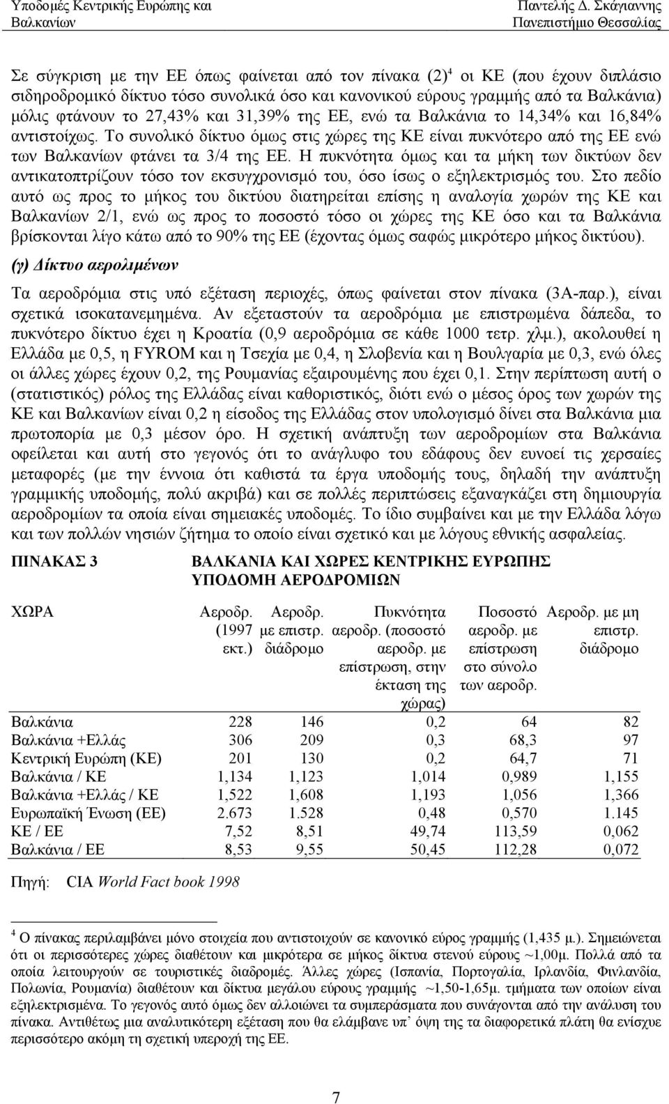 Η πυκνότητα όµως και τα µήκη των δικτύων δεν αντικατοπτρίζουν τόσο τον εκσυγχρονισµό του, όσο ίσως ο εξηλεκτρισµός του.