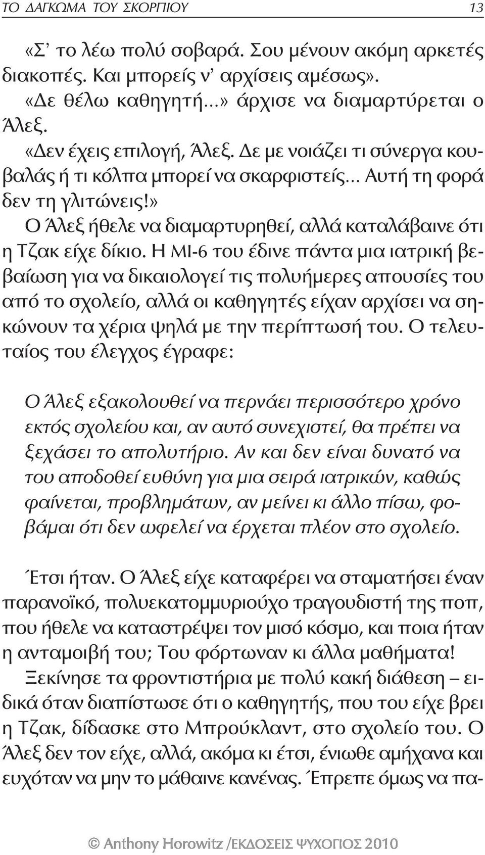 Η ΜΙ-6 του έδινε πάντα μια ιατρική βεβαίωση για να δικαιολογεί τις πολυήμερες απουσίες του από το σχολείο, αλλά οι καθηγητές είχαν αρχίσει να σηκώνουν τα χέρια ψηλά με την περίπτωσή του.