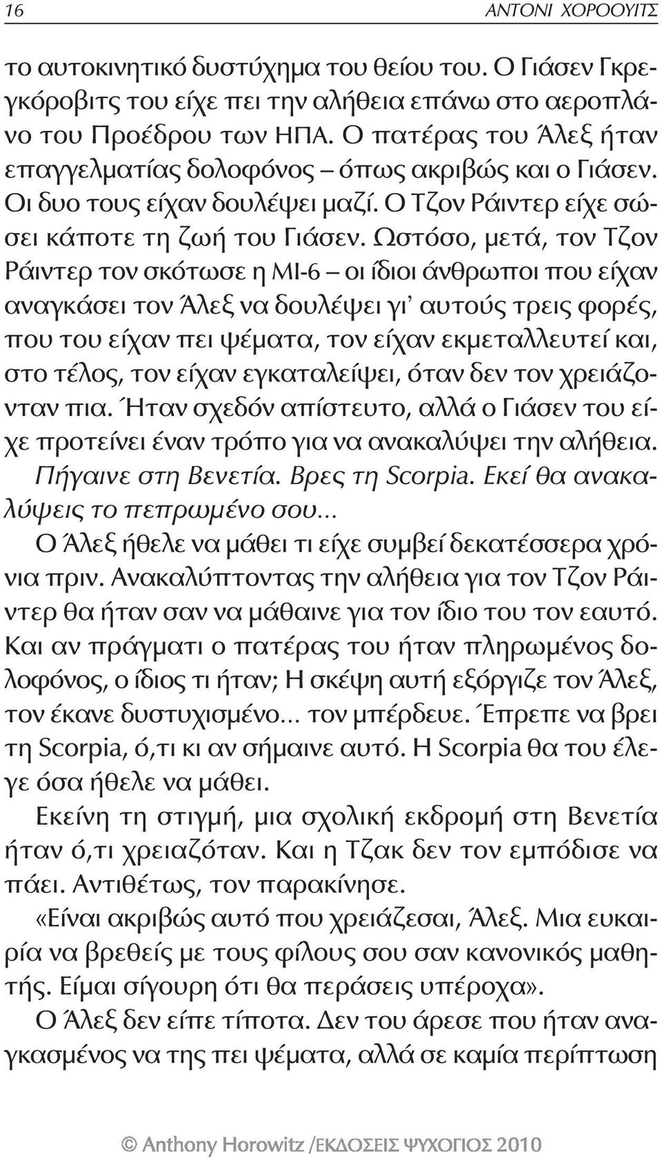 Ωστόσο, μετά, τον Τζον Ράιντερ τον σκότωσε η ΜΙ-6 οι ίδιοι άνθρωποι που είχαν αναγκάσει τον Άλεξ να δουλέψει γι αυτούς τρεις φορές, που του είχαν πει ψέματα, τον είχαν εκμεταλλευτεί και, στο τέλος,