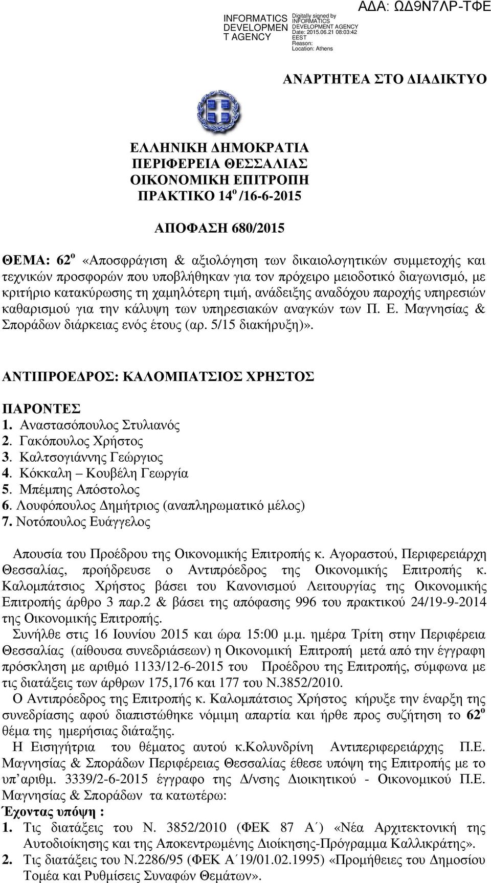 αναγκών των Π. Ε. Μαγνησίας & Σποράδων διάρκειας ενός έτους (αρ. 5/15 διακήρυξη)». ΑΝΤΙΠΡΟΕΔΡΟΣ: ΚΑΛΟΜΠΑΤΣΙΟΣ ΧΡΗΣΤΟΣ ΠΑΡΟΝΤΕΣ 1. Αναστασόπουλος Στυλιανός 2. Γακόπουλος Χρήστος 3.