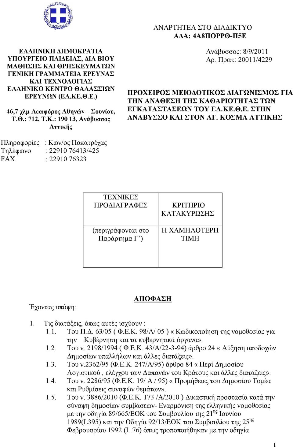 ΚΟΣΜΑ ΑΤΤΙΚΗΣ Πληροφορίες : Κων/ος Παπατρέχας Τηλέφωνο : 22910 76413/425 FAX : 22910 76323 ΤΕΧΝΙΚΕΣ ΠΡΟΔΙΑΓΡΑΦΕΣ (περιγράφονται στο Παράρτημα Γ ) ΚΡΙΤΗΡΙΟ ΚΑΤΑΚΥΡΩΣΗΣ Η ΧΑΜΗΛΟΤΕΡΗ ΤΙΜΗ Έχοντας υπόψη: