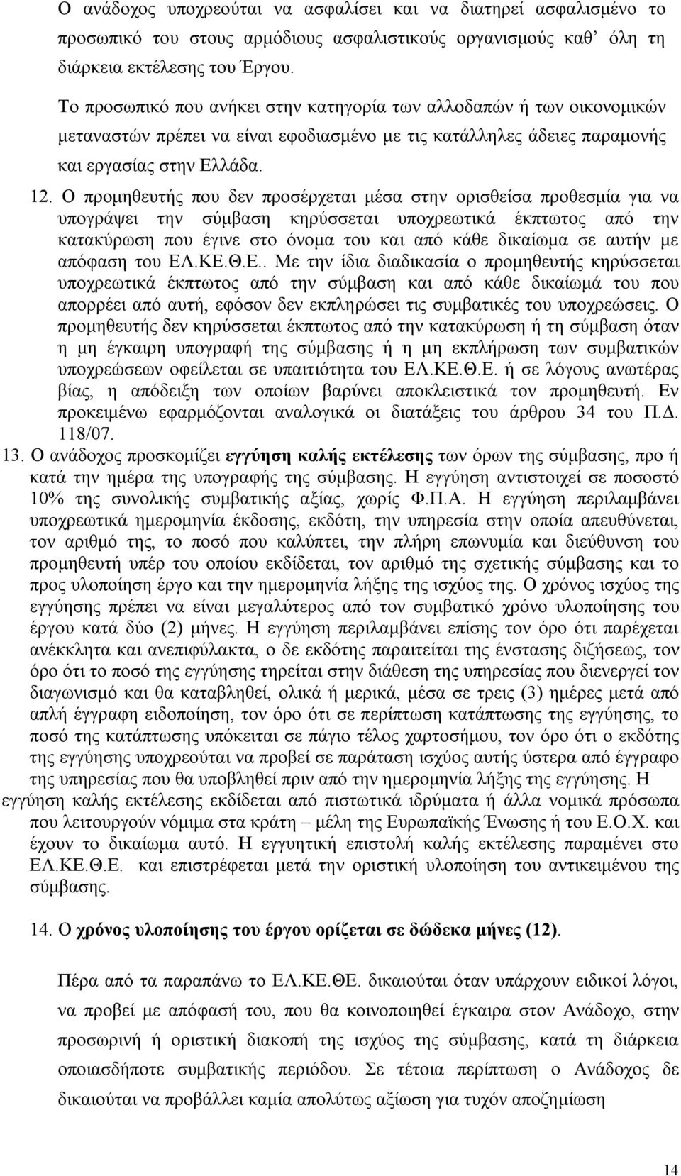 Ο προμηθευτής που δεν προσέρχεται μέσα στην ορισθείσα προθεσμία για να υπογράψει την σύμβαση κηρύσσεται υποχρεωτικά έκπτωτος από την κατακύρωση που έγινε στο όνομα του και από κάθε δικαίωμα σε αυτήν