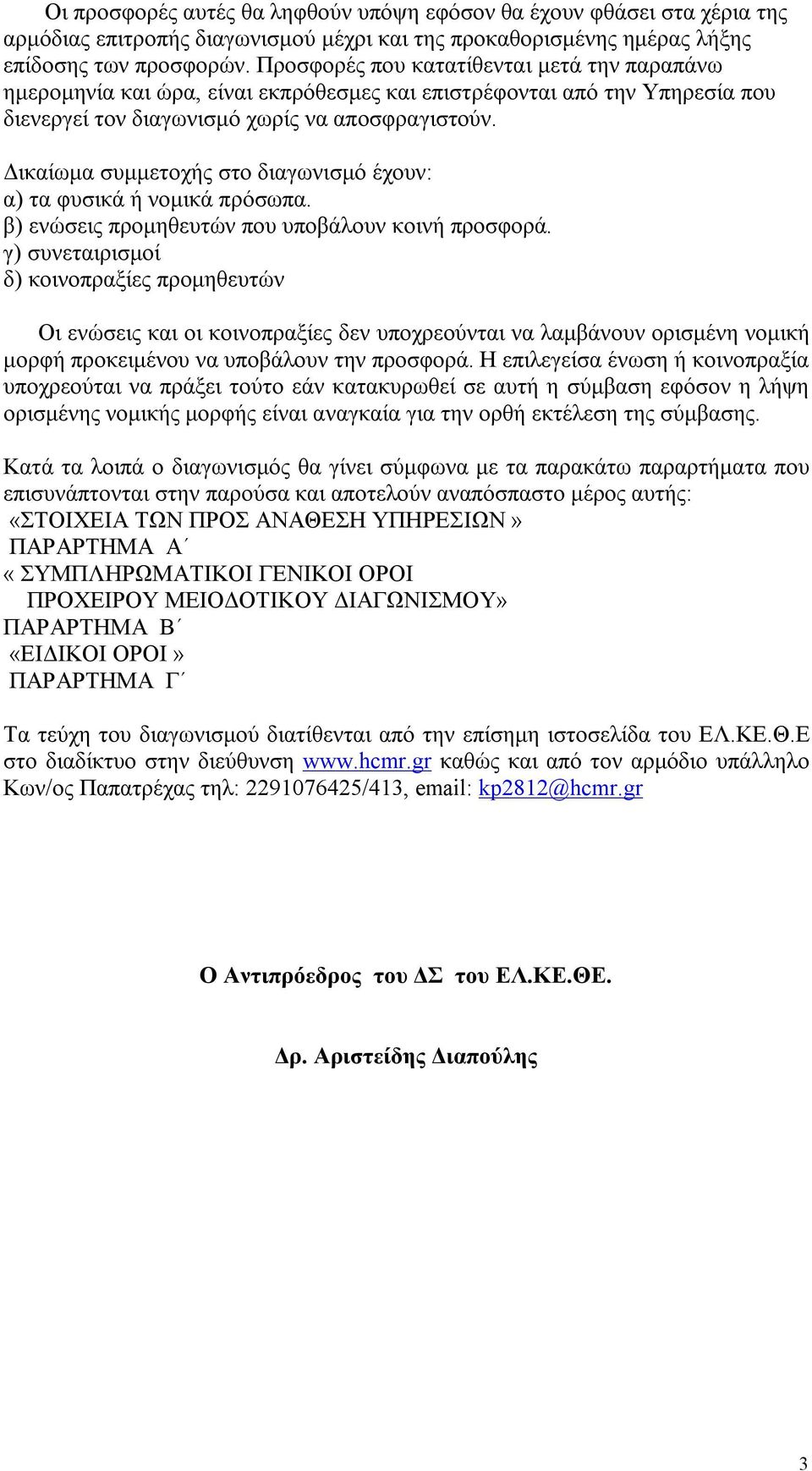 Δικαίωμα συμμετοχής στο διαγωνισμό έχουν: α) τα φυσικά ή νομικά πρόσωπα. β) ενώσεις προμηθευτών που υποβάλουν κοινή προσφορά.