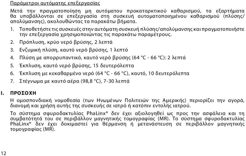 Πρόπλυση, κρύο νερό βρύσης, 2 λεπτά 3. Ενζυμική πλύση, καυτό νερό βρύσης, 1 λεπτό 4. Πλύση με απορρυπαντικό, καυτό νερό βρύσης (64 C - 66 C): 2 λεπτά 5. Έκπλυση, καυτό νερό βρύσης, 15 δευτερόλεπτα 6.