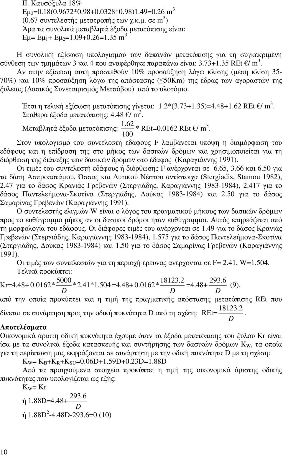 Αν στην εξίσωση αυτή προστεθούν 10% προσαύξηση λόγω κλίσης (µέση κλίση 35-70%) και 10% προσαύξηση λόγω της απόστασης ( 50Km) της έδρας των αγοραστών της ξυλείας ( ασικός Συνεταιρισµός Μετσόβου) από