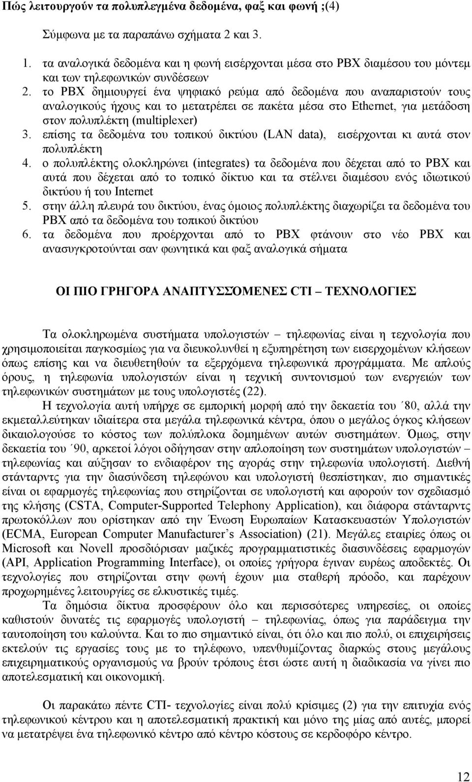 το ΡΒΧ δηµιουργεί ένα ψηφιακό ρεύµα από δεδοµένα που αναπαριστούν τους αναλογικούς ήχους και το µετατρέπει σε πακέτα µέσα στο Ethernet, για µετάδοση στον πολυπλέκτη (multiplexer) 3.