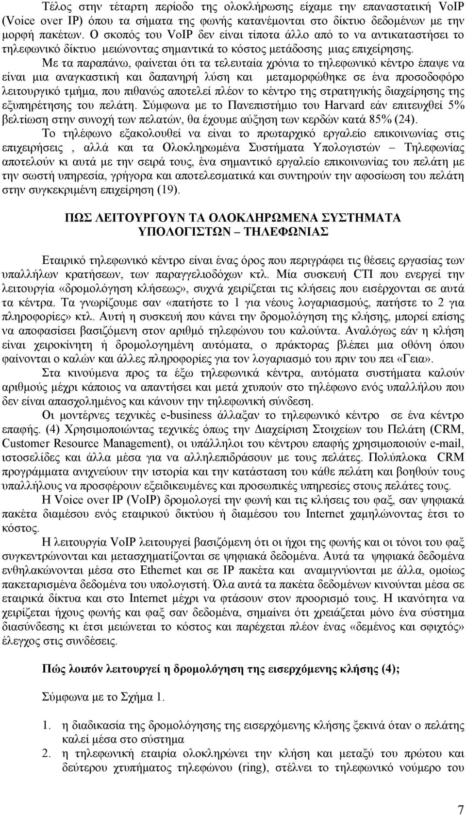 Με τα παραπάνω, φαίνεται ότι τα τελευταία χρόνια το τηλεφωνικό κέντρο έπαψε να είναι µια αναγκαστική και δαπανηρή λύση και µεταµορφώθηκε σε ένα προσοδοφόρο λειτουργικό τµήµα, που πιθανώς αποτελεί