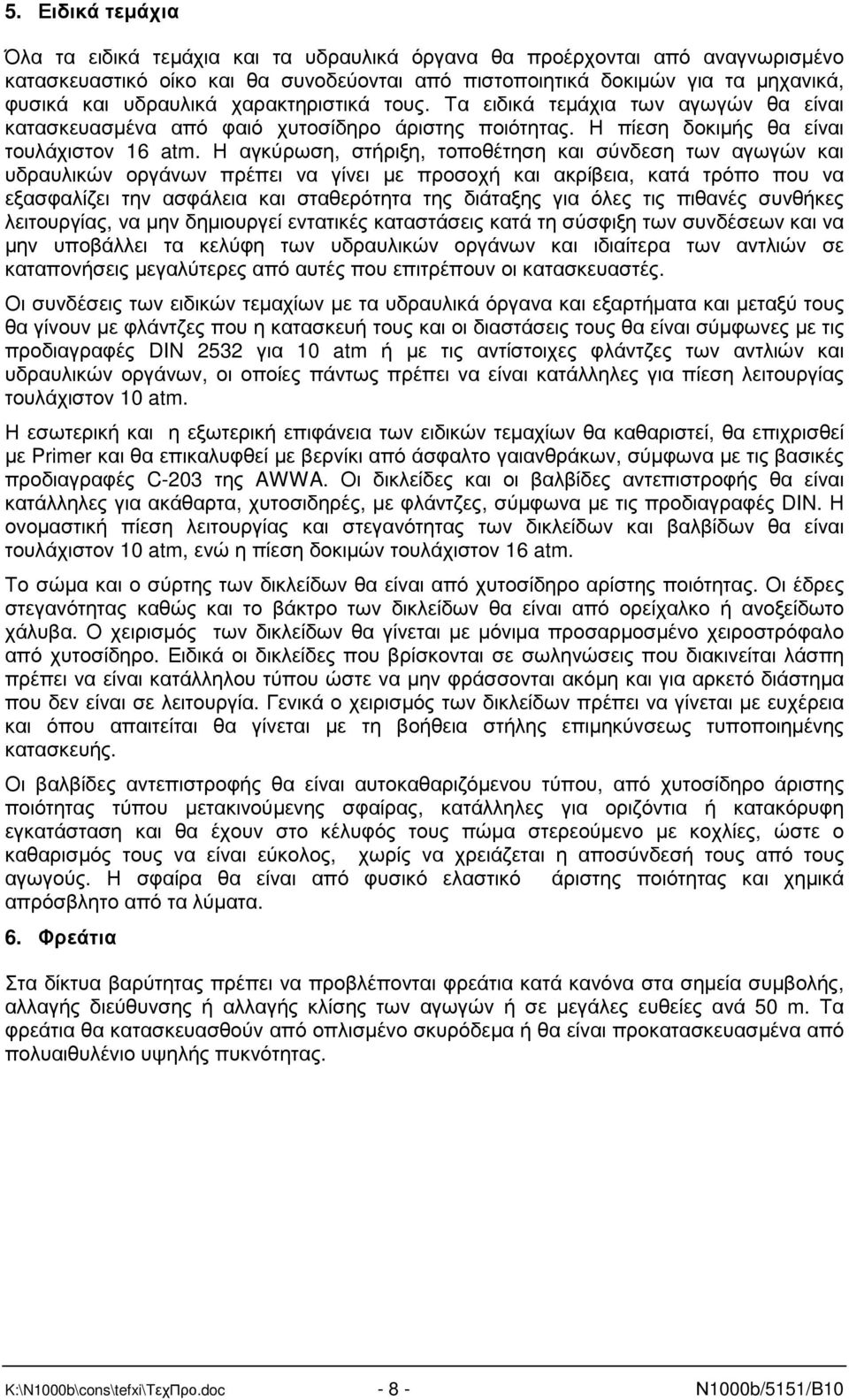 Η αγκύρωση, στήριξη, τοποθέτηση και σύνδεση των αγωγών και υδραυλικών οργάνων πρέπει να γίνει µε προσοχή και ακρίβεια, κατά τρόπο που να εξασφαλίζει την ασφάλεια και σταθερότητα της διάταξης για όλες