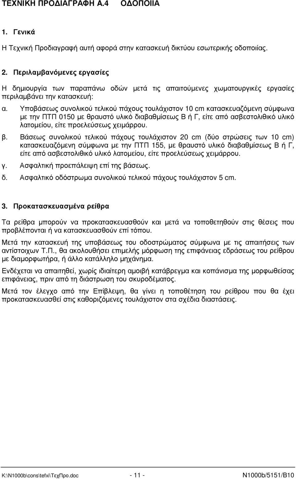 Υποβάσεως συνολικού τελικού πάχους τουλάχιστον 10 cm κατασκευαζόµενη σύµφωνα µε την ΠΤΠ 0150 µε θραυστό υλικό διαβαθµίσεως Β ή Γ, είτε από ασβεστολιθικό υλικό λατοµείου, είτε προελεύσεως χειµάρρου. β.