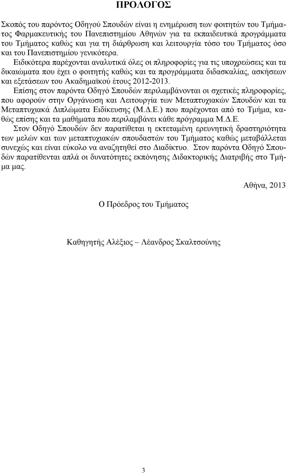 Ειδικότερα παρέχονται αναλυτικά όλες οι πληροφορίες για τις υποχρεώσεις και τα δικαιώματα που έχει ο φοιτητής καθώς και τα προγράμματα διδασκαλίας, ασκήσεων και εξετάσεων του Ακαδημαϊκού έτους