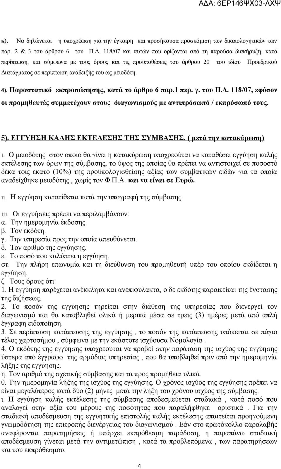 μειοδότη. 4). Παραστατικό εκπροσώπησης, κατά το άρθρο 6 παρ.1 περ. γ. του Π.Δ. 118/07, εφόσον οι προμηθευτές συμμετέχουν στους διαγωνισμούς με αντιπρόσωπό / εκπρόσωπό τους. 5).