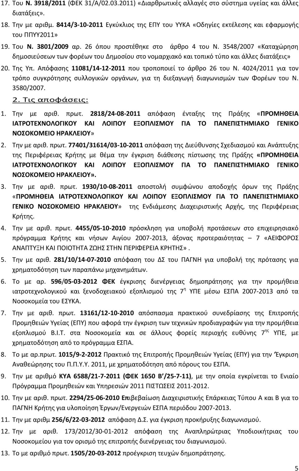 3548/2007 «Καταχώρηση δημοσιεύσεων των φορέων του Δημοσίου στο νομαρχιακό και τοπικό τύπο και άλλες διατάξεις» 20. Της Υπ. Απόφασης 11081/14 12 2011 που τροποποιεί το άρθρο 26 του Ν.