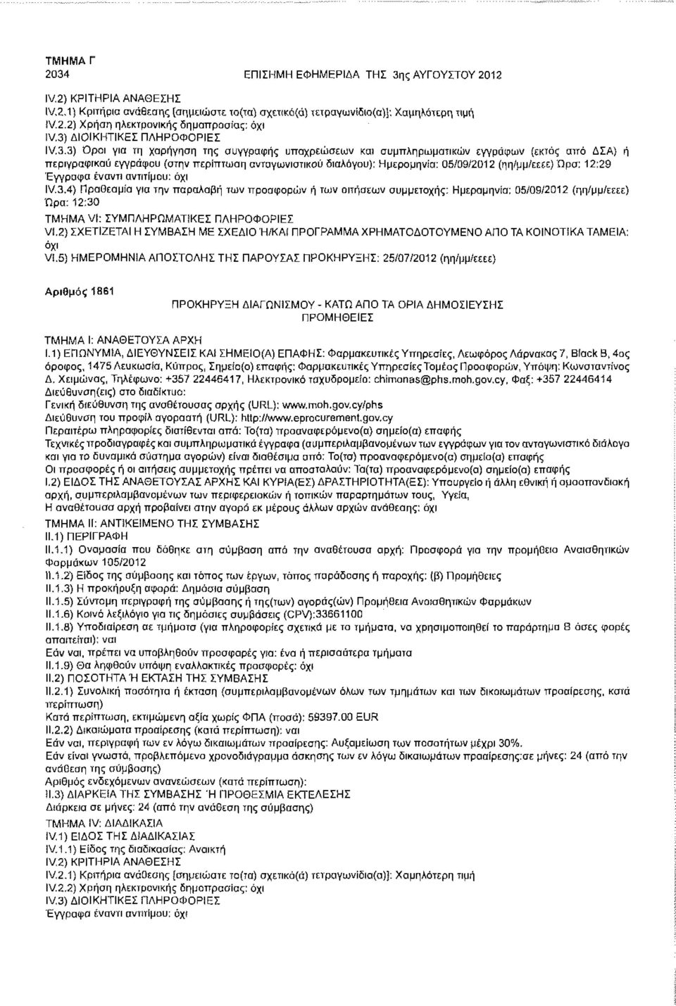 Ημερομηνία: 05/09/2012 (ηη/μμ/εεεε) Ώρα: 12:29 Έγγραφα έναντι αντιτίμου: IV.3.4) Προθεσμία για την παραλαβή των προσφορών ή των αιτήσεων συμμετοχής: Ημερομηνία; 05/09/2012 (ηη/μμ/εεεε) Ώρα: 12:30 VI.