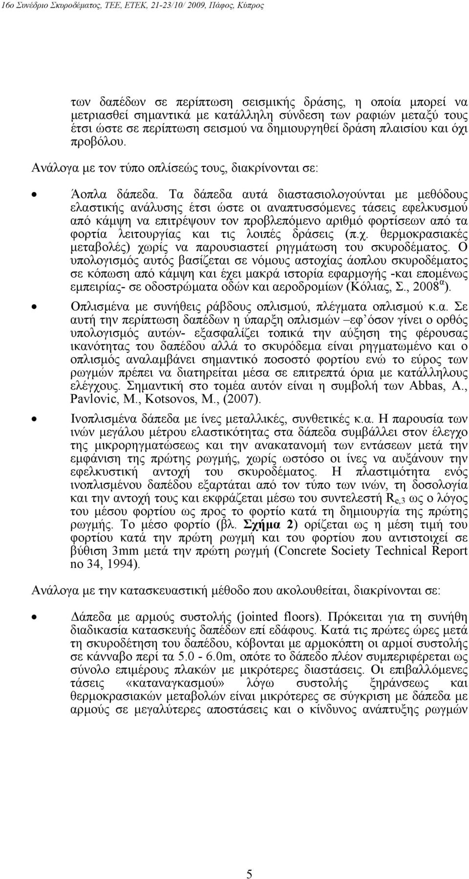 Τα δάπεδα αυτά διαστασιολογούνται µε µεθόδους ελαστικής ανάλυσης έτσι ώστε οι αναπτυσσόµενες τάσεις εφελκυσµού από κάµψη να επιτρέψουν τον προβλεπόµενο αριθµό φορτίσεων από τα φορτία λειτουργίας και