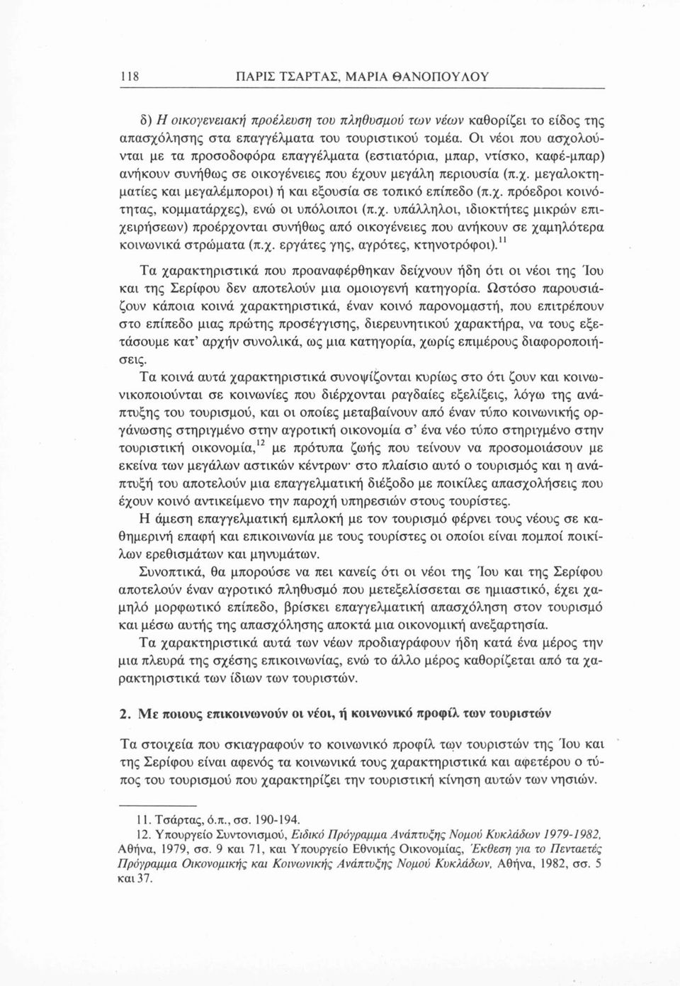 χ. πρόεδροι κοινότητας, κομματάρχες), ενώ οι υπόλοιποι (π.χ. υπάλληλοι, ιδιοκτήτες μικρών επιχειρήσεων) προέρχονται συνήθως από οικογένειες που ανήκουν σε χαμηλότερα κοινωνικά στρώματα (π.χ. εργάτες γης, αγρότες, κτηνοτρόφοι).