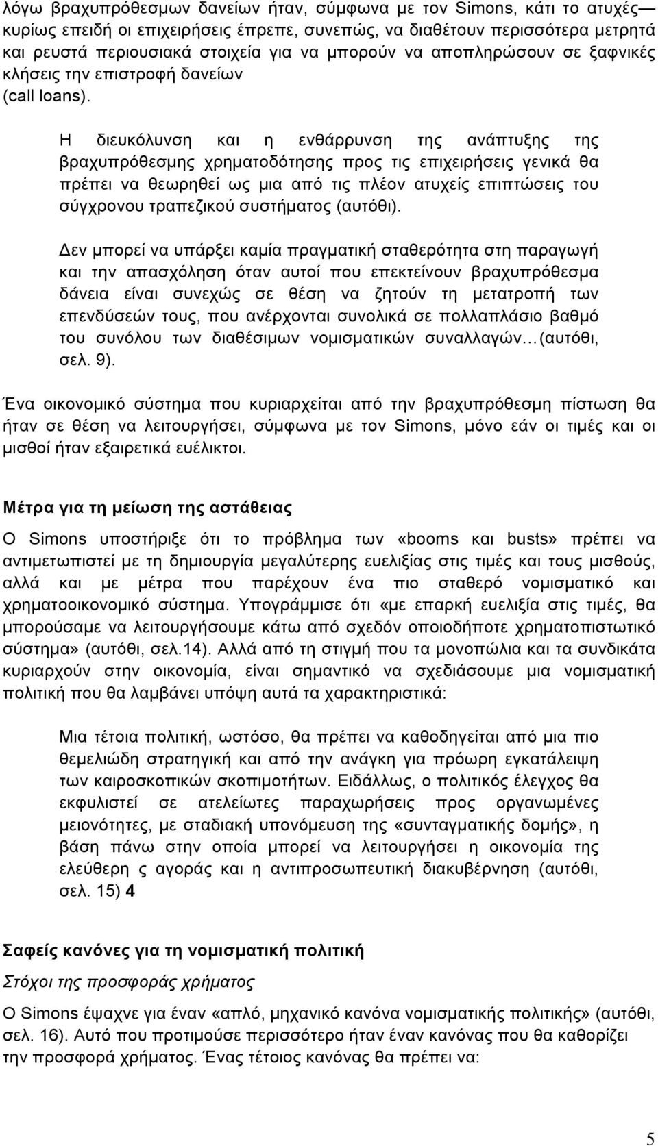 Η διευκόλυνση και η ενθάρρυνση της ανάπτυξης της βραχυπρόθεσµης χρηµατοδότησης προς τις επιχειρήσεις γενικά θα πρέπει να θεωρηθεί ως µια από τις πλέον ατυχείς επιπτώσεις του σύγχρονου τραπεζικού