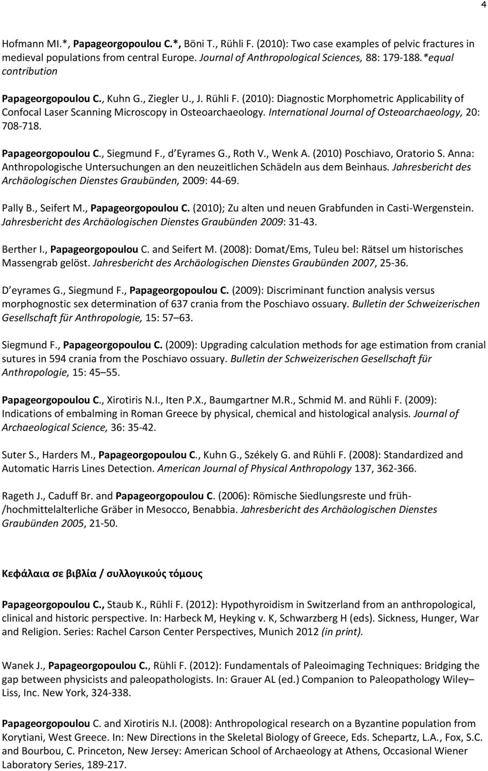 International Journal of Osteoarchaeology, 20: 708-718. Papageorgopoulou C., Siegmund F., d Eyrames G., Roth V., Wenk A. (2010) Poschiavo, Oratorio S.