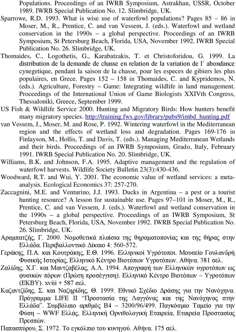 Proceedings of an IWRB Symposium, St Petersburg Beach, Florida, USA, November 1992. IWRB Special Publication No. 26. Slimbridge, UK. Thomaides, C., Logothetis, G., Karabatzakis, T.