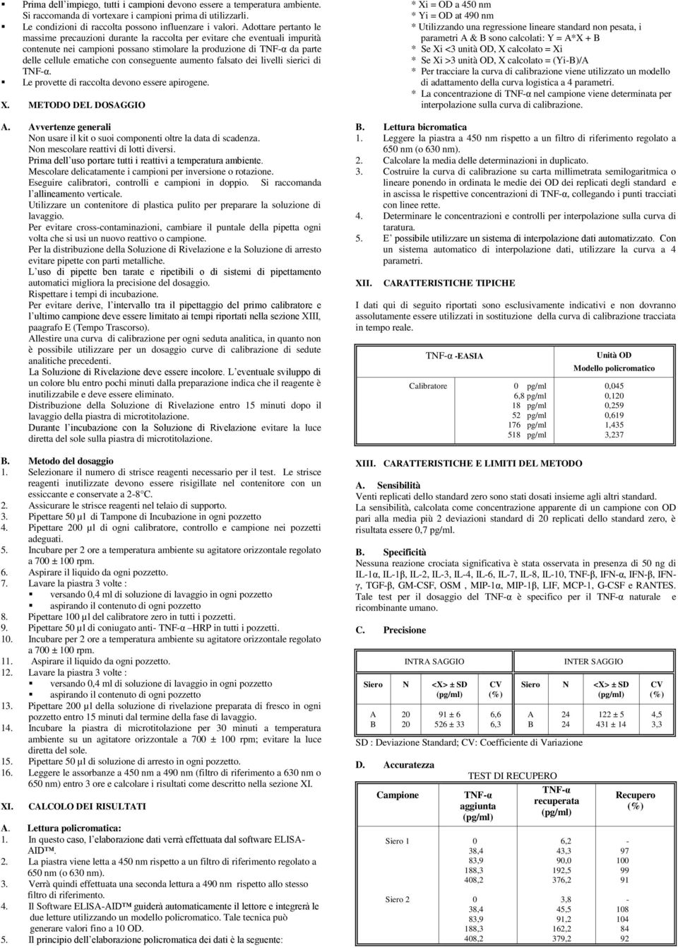 conseguente aumento falsato dei livelli sierici di TFα. Le provette di raccolta devono essere apirogene. X. METODO DEL DOSAGGIO A.