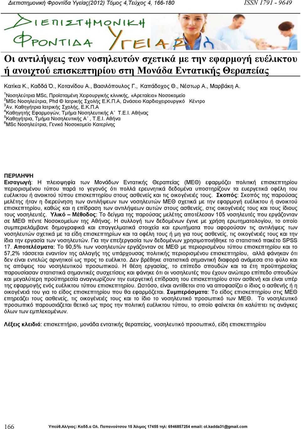 1 Νοσηλεύτρια MSc, Προϊσταµένη Χειρουργικής κλινικής, «Αρεταίειο» Νοσοκοµείο 2 MSc Νοσηλεύτρια, Phd Ιατρικής Σχολής Ε.Κ.Π.Α, Ωνάσειο Καρδιοχειρουργικό Κέντρο 3 Αν. Καθηγήτρια Ιατρικής Σχολής, Ε.Κ.Π.Α 4 Καθηγητής Εφαρµογών, Τµήµα Νοσηλευτικής Α Τ.