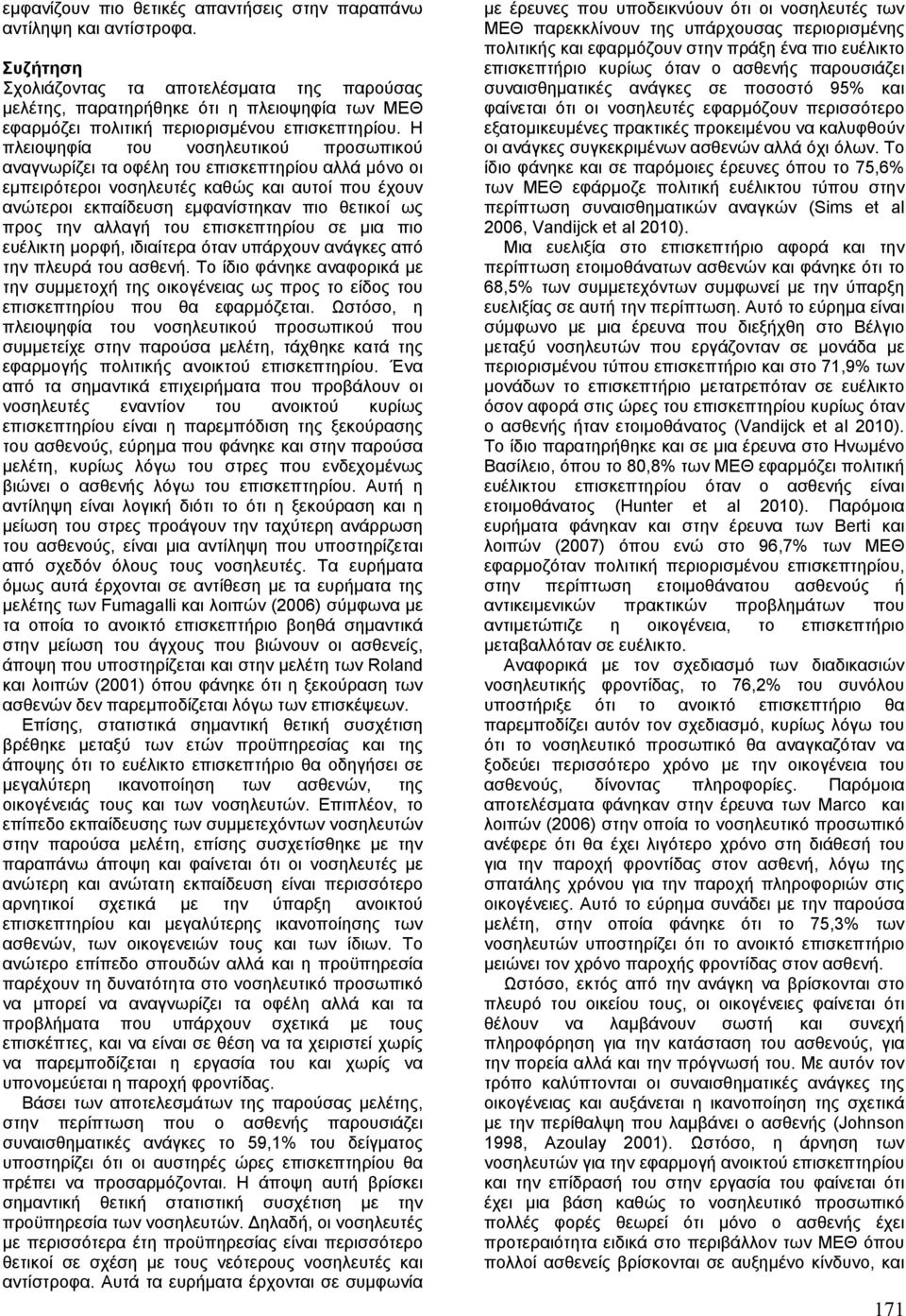 Η πλειοψηφία του νοσηλευτικού προσωπικού αναγνωρίζει τα οφέλη του επισκεπτηρίου αλλά µόνο οι εµπειρότεροι νοσηλευτές καθώς και αυτοί που έχουν ανώτεροι εκπαίδευση εµφανίστηκαν πιο θετικοί ως προς την