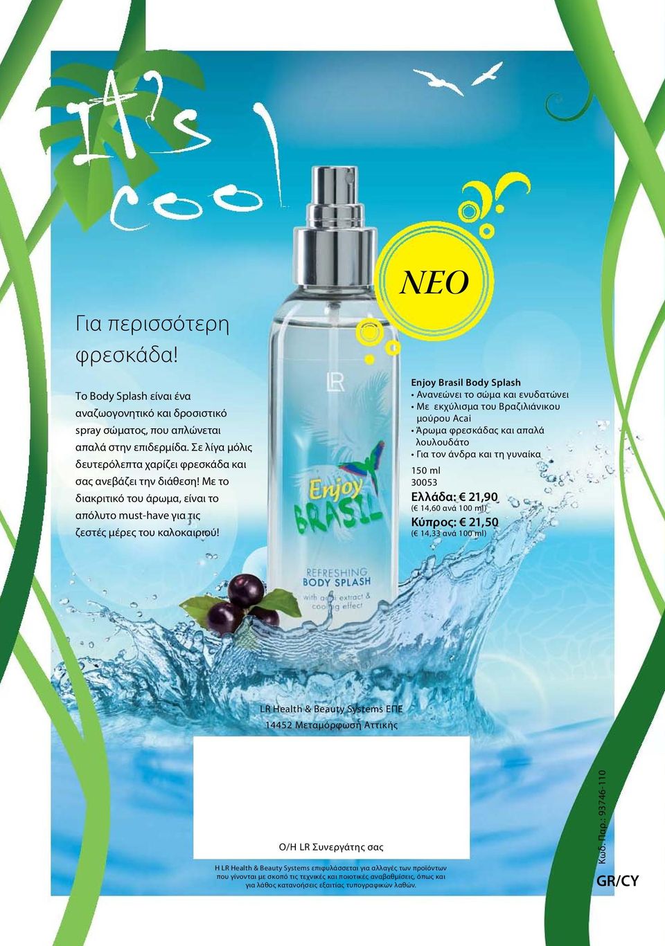 ΝΕΟ Enjoy Brasil Body Splash Ανανεώνει το σώμα και ενυδατώνει Με εκχύλισμα του Βραζιλιάνικου μούρου Αcai Άρωμα φρεσκάδας και απαλά λουλουδάτο Για τον άνδρα και τη γυναίκα 150 ml 30053 Ελλάδα: 21,90 (