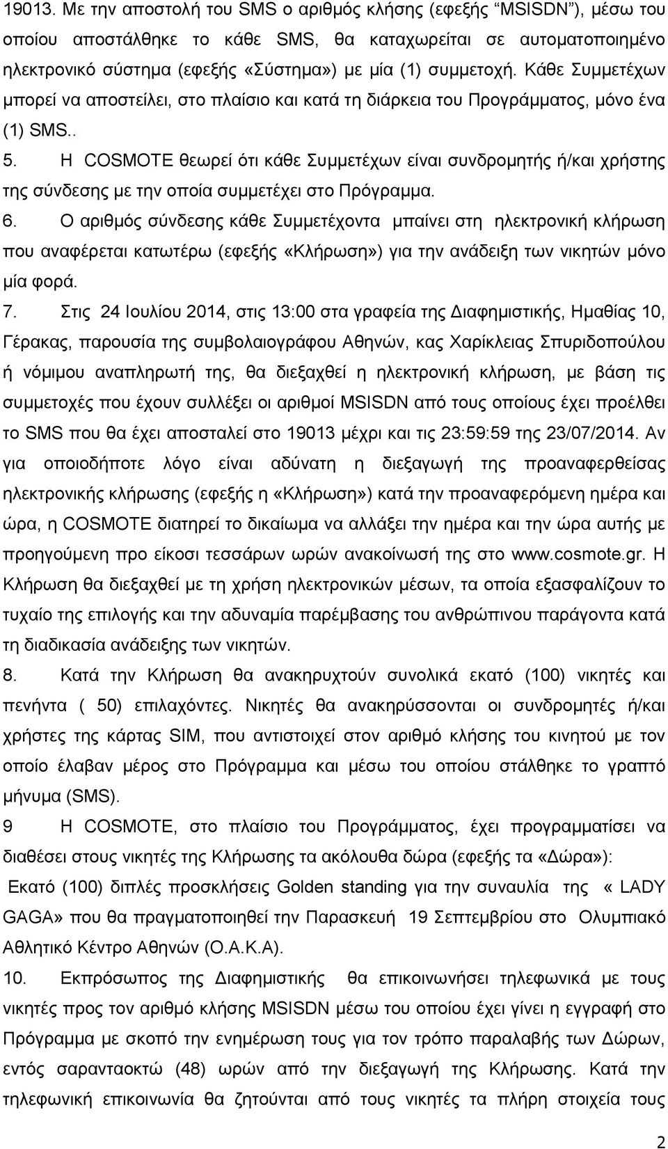 Κάθε Συμμετέχων μπορεί να αποστείλει, στο πλαίσιο και κατά τη διάρκεια του Προγράμματος, μόνο ένα (1) SMS.. 5.