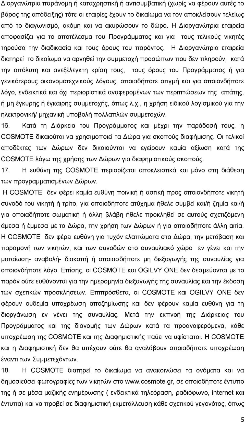 Η Διοργανώτρια εταιρεία διατηρεί το δικαίωμα να αρνηθεί την συμμετοχή προσώπων που δεν πληρούν, κατά την απόλυτη και ανεξέλεγκτη κρίση τους, τους όρους του Προγράμματος ή για γενικότερους